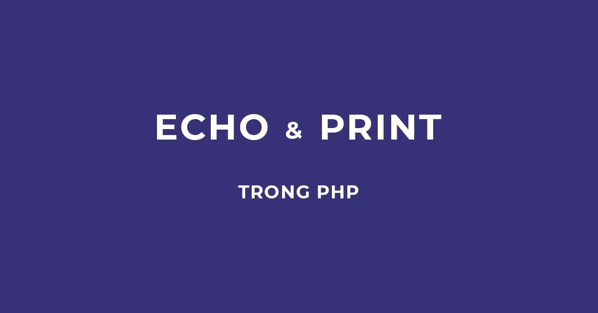 Bài 6: Echo và Print trong PHP