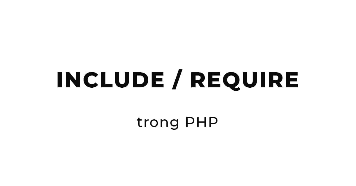 Bài 19: Hướng dẫn iclude và require trong PHP